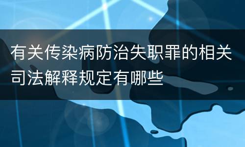 有关传染病防治失职罪的相关司法解释规定有哪些
