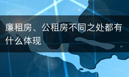 廉租房、公租房不同之处都有什么体现