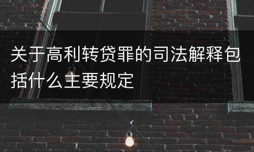 关于高利转贷罪的司法解释包括什么主要规定