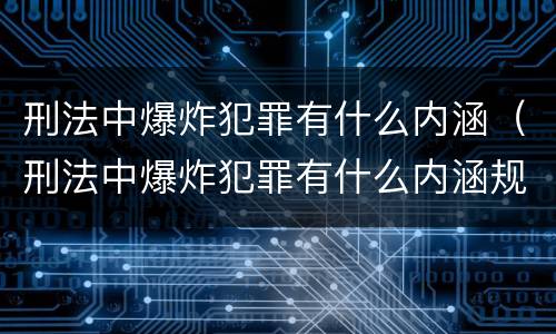 刑法中爆炸犯罪有什么内涵（刑法中爆炸犯罪有什么内涵规定）