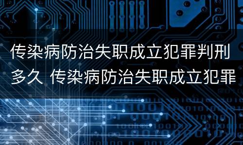 传染病防治失职成立犯罪判刑多久 传染病防治失职成立犯罪判刑多久