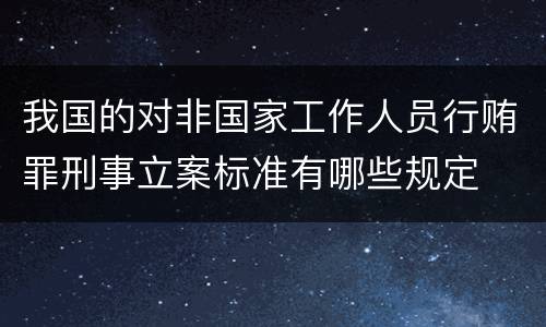 我国的对非国家工作人员行贿罪刑事立案标准有哪些规定