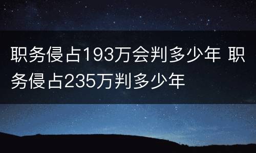 职务侵占193万会判多少年 职务侵占235万判多少年