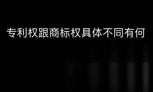 专利权跟商标权具体不同有何