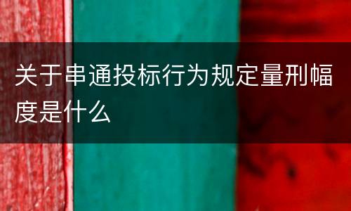 关于串通投标行为规定量刑幅度是什么