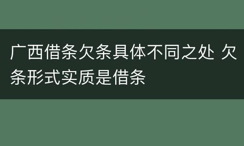 广西借条欠条具体不同之处 欠条形式实质是借条