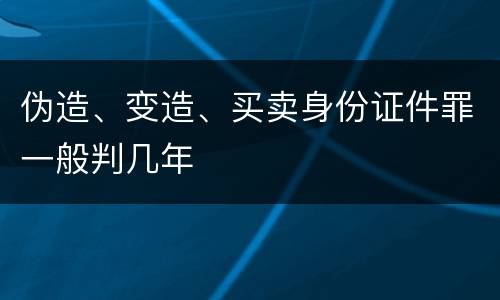 伪造、变造、买卖身份证件罪一般判几年