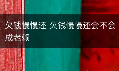 欠钱慢慢还 欠钱慢慢还会不会成老赖