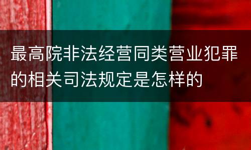 最高院非法经营同类营业犯罪的相关司法规定是怎样的