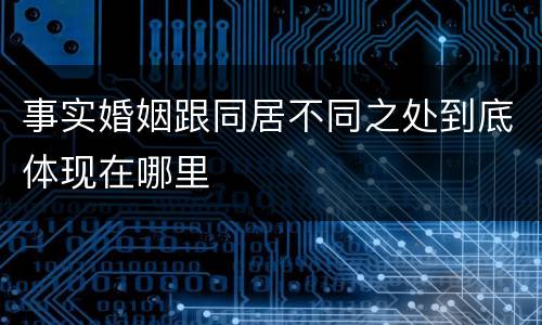 事实婚姻跟同居不同之处到底体现在哪里