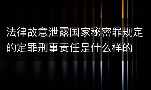 法律故意泄露国家秘密罪规定的定罪刑事责任是什么样的