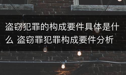 盗窃犯罪的构成要件具体是什么 盗窃罪犯罪构成要件分析