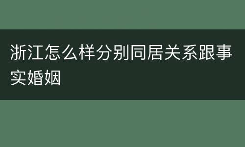 浙江怎么样分别同居关系跟事实婚姻