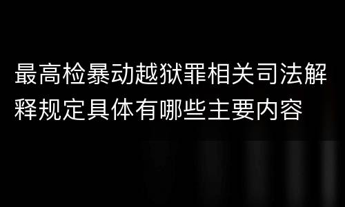 最高检暴动越狱罪相关司法解释规定具体有哪些主要内容