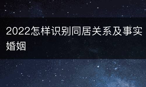 2022怎样识别同居关系及事实婚姻