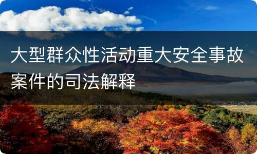 大型群众性活动重大安全事故案件的司法解释