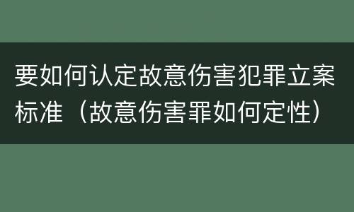 要如何认定故意伤害犯罪立案标准（故意伤害罪如何定性）
