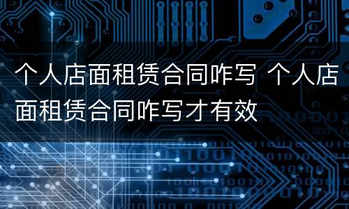 个人店面租赁合同咋写 个人店面租赁合同咋写才有效