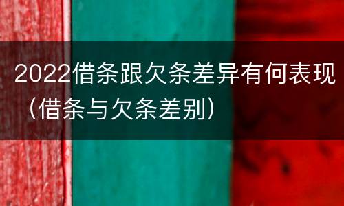 2022借条跟欠条差异有何表现（借条与欠条差别）