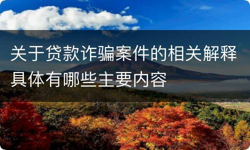 关于贷款诈骗案件的相关解释具体有哪些主要内容