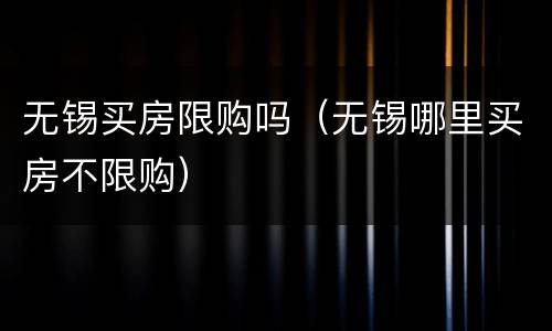 无锡买房限购吗（无锡哪里买房不限购）