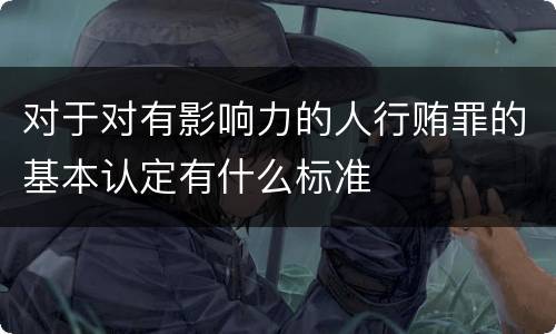 对于对有影响力的人行贿罪的基本认定有什么标准