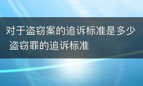 对于盗窃案的追诉标准是多少 盗窃罪的追诉标准