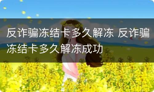 反诈骗冻结卡多久解冻 反诈骗冻结卡多久解冻成功