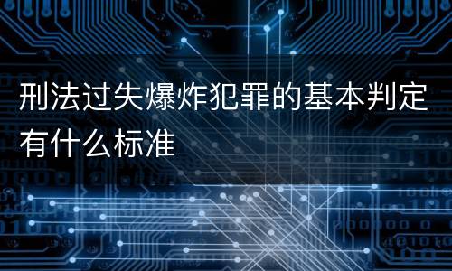 刑法过失爆炸犯罪的基本判定有什么标准