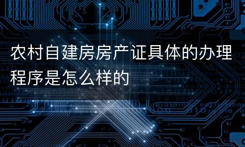 农村自建房房产证具体的办理程序是怎么样的