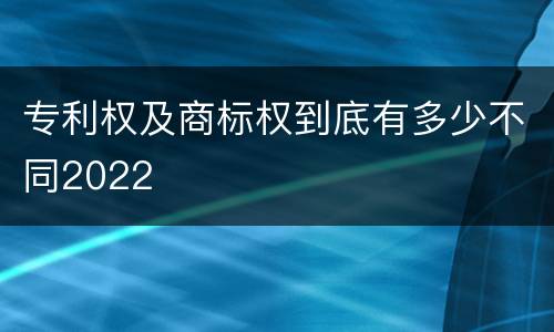 专利权及商标权到底有多少不同2022