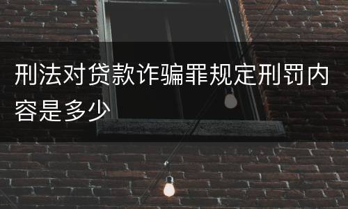 刑法对贷款诈骗罪规定刑罚内容是多少