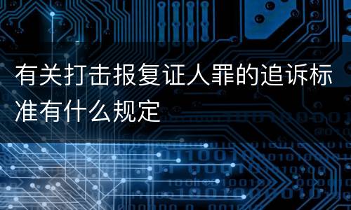 有关打击报复证人罪的追诉标准有什么规定