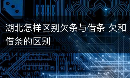 湖北怎样区别欠条与借条 欠和借条的区别