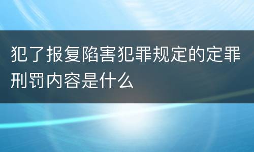 犯了报复陷害犯罪规定的定罪刑罚内容是什么