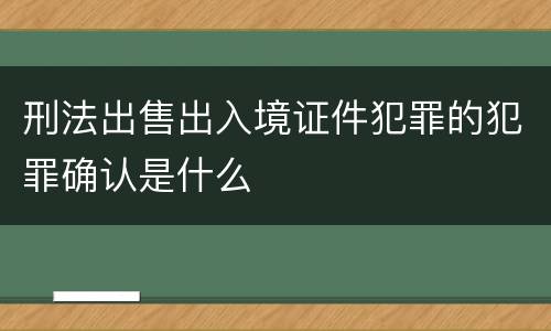 刑法出售出入境证件犯罪的犯罪确认是什么