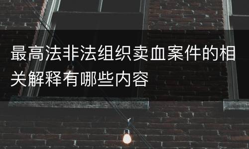最高法非法组织卖血案件的相关解释有哪些内容