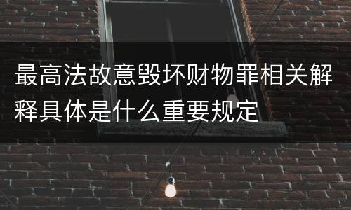 最高法故意毁坏财物罪相关解释具体是什么重要规定