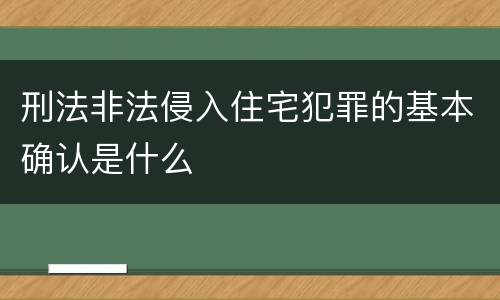 刑法非法侵入住宅犯罪的基本确认是什么