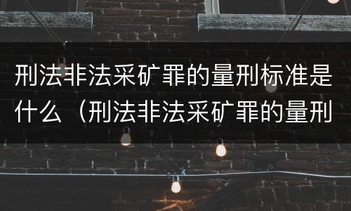 刑法非法采矿罪的量刑标准是什么（刑法非法采矿罪的量刑标准是什么意思）