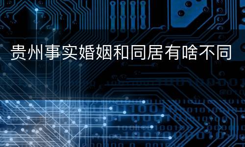 贵州事实婚姻和同居有啥不同