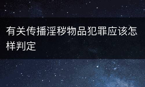 有关传播淫秽物品犯罪应该怎样判定