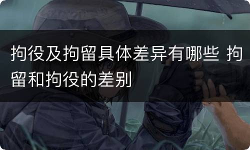 拘役及拘留具体差异有哪些 拘留和拘役的差别