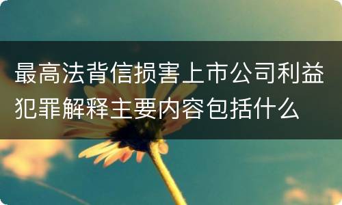 最高法背信损害上市公司利益犯罪解释主要内容包括什么