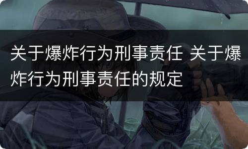 关于爆炸行为刑事责任 关于爆炸行为刑事责任的规定