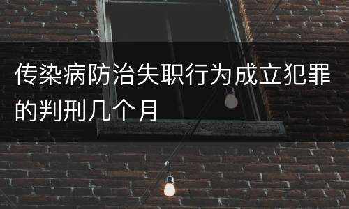 传染病防治失职行为成立犯罪的判刑几个月