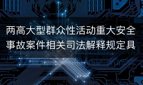 两高大型群众性活动重大安全事故案件相关司法解释规定具体有哪些