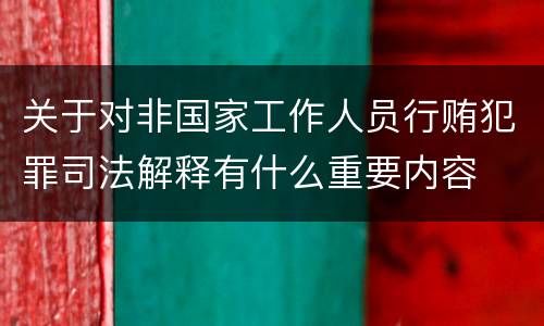 关于对非国家工作人员行贿犯罪司法解释有什么重要内容