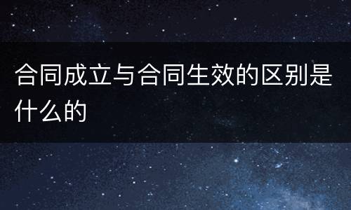 合同成立与合同生效的区别是什么的