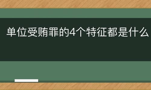 单位受贿罪的4个特征都是什么